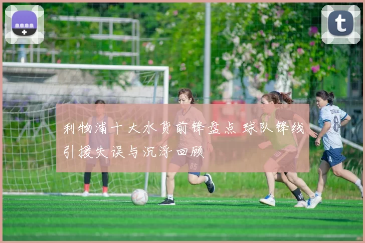 利物浦十大水货前锋盘点 球队锋线引援失误与沉浮回顾