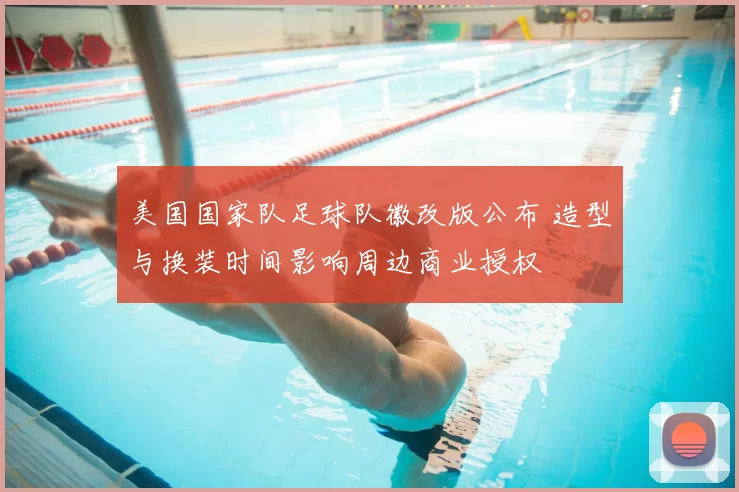 美国国家队足球队徽改版公布 造型与换装时间影响周边商业授权