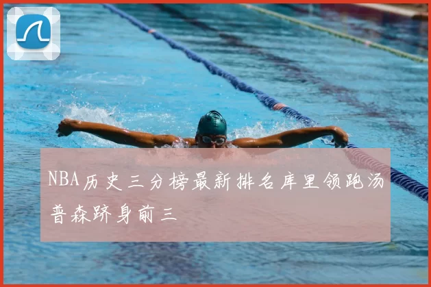 NBA历史三分榜最新排名库里领跑汤普森跻身前三