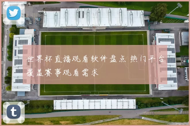 世界杯直播观看软件盘点 热门平台覆盖赛事观看需求