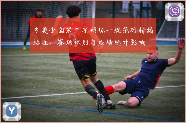 冬奥会国家三字码统一规范对转播标注、赛场识别与成绩统计影响