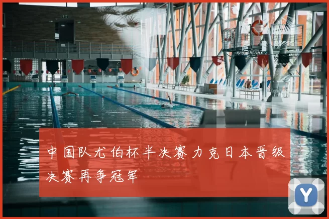 中国队尤伯杯半决赛力克日本晋级决赛再争冠军