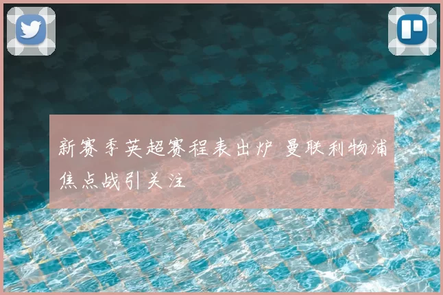 新赛季英超赛程表出炉 曼联利物浦焦点战引关注