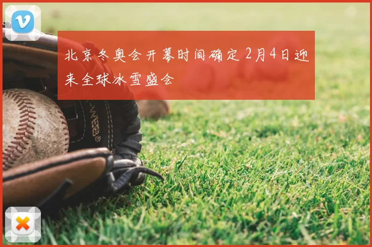 北京冬奥会开幕时间确定 2月4日迎来全球冰雪盛会