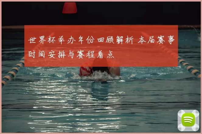 世界杯举办年份回顾解析 本届赛事时间安排与赛程看点