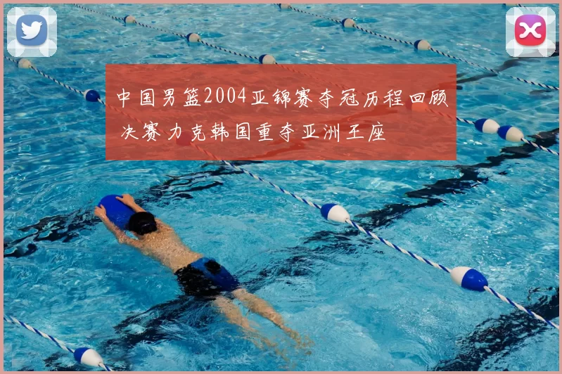 中国男篮2004亚锦赛夺冠历程回顾 决赛力克韩国重夺亚洲王座